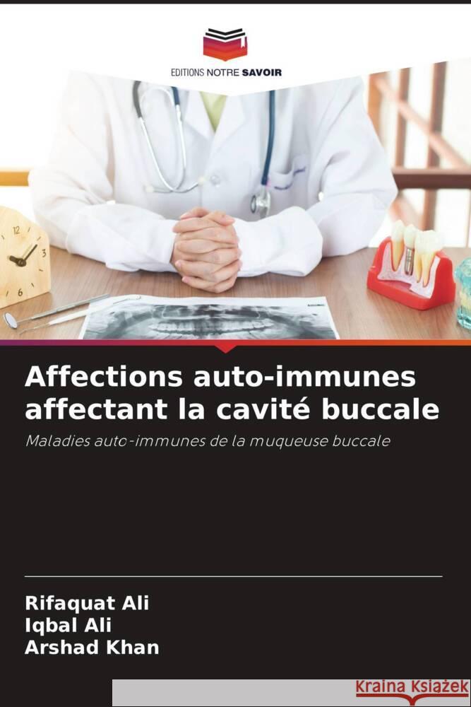 Affections auto-immunes affectant la cavité buccale Ali, Rifaquat, Ali, Iqbal, Khan, Arshad 9786205177969 Editions Notre Savoir - książka