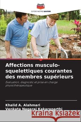 Affections musculo-squelettiques courantes des membres supérieurs Alahmari, Khalid A., Kakaraparthi, Venkata Nagaraj 9786208485122 Editions Notre Savoir - książka