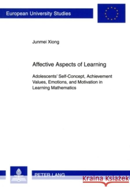 Affective Aspects of Learning: Adolescents' Self-Concept, Achievement Values, Emotions, and Motivation in Learning Mathematics Xiong, Junmei 9783631586686 Peter Lang GmbH - książka