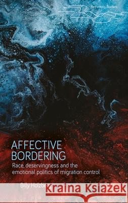 Affective Bordering: Race, Deservingness and the Emotional Politics of Migration Control Dr Billy Holzberg 9781526172303 Manchester University Press - książka