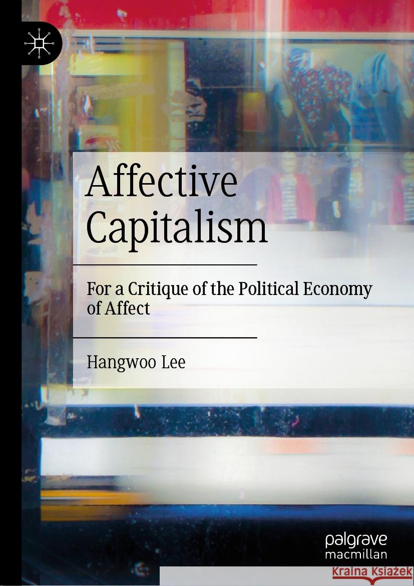 Affective Capitalism: For a Critique of the Political Economy of Affect Hangwoo Lee 9789819981731 Palgrave MacMillan - książka