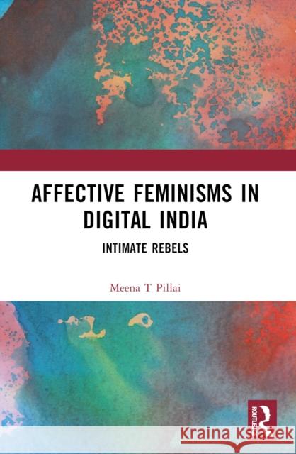 Affective Feminisms in Digital India: Intimate Rebels Meena T. Pillai 9781032323640 Routledge Chapman & Hall - książka