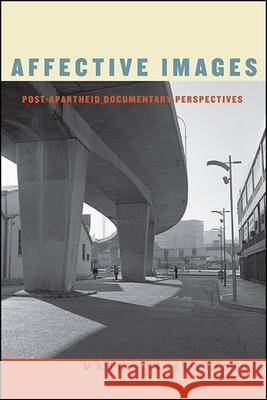 Affective Images: Post-Apartheid Documentary Perspectives Marietta Kesting 9781438467849 State University of New York Press - książka