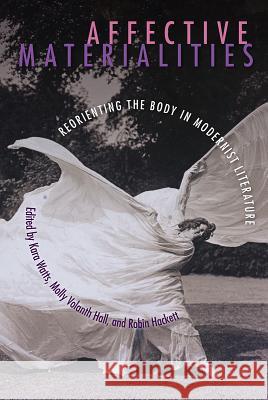 Affective Materialities: Reorienting the Body in Modernist Literature Kara Watts Molly Volanth Hall Robin Hackett 9780813056289 University Press of Florida - książka