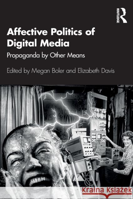 Affective Politics of Digital Media: Propaganda by Other Means Megan Boler Elizabeth Davis 9780367510657 Routledge - książka