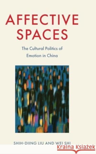 Affective Spaces: The Cultural Politics of Emotion in China Wei Shi 9781399518260 Edinburgh University Press - książka