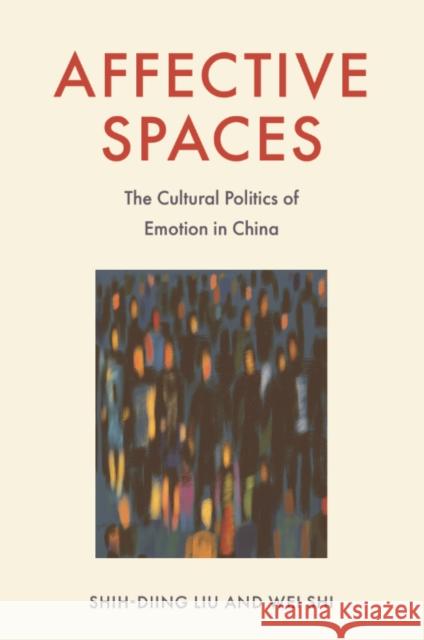 Affective Spaces: The Cultural Politics of Emotion in China Wei (Associate Professor of Communication, University of Macau) Shi 9781399518277 Edinburgh University Press - książka