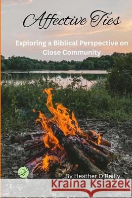 Affective Ties: Exploring a Biblical Perspective on Close Community Heather O'Reilly 9781069502209 Heather O'Reilly - książka