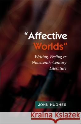 Affective Worlds: Writing, Feeling & Nineteenth-Century Literature Hughes, John 9781845194420 Sussex Academic Press - książka