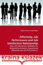 Affectivity, Job Performance and Job Satisfaction  Relationship : Does Job Satisfaction Mediates the Relationship  between Dispositional Affectivity and Job  Performance? Öz, Bahar 9783639134308 VDM Verlag Dr. Müller - książka