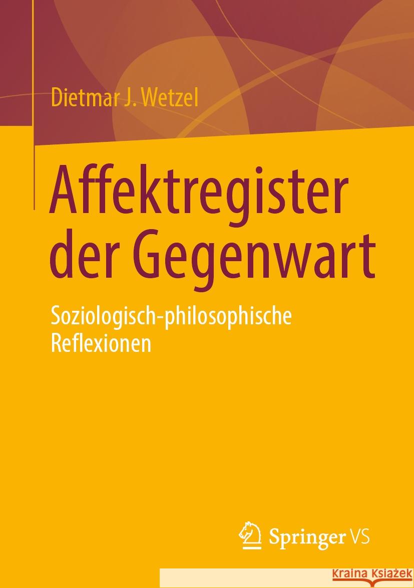 Affektregister Der Gegenwart: Soziologisch-Philosophische Reflexionen Dietmar J. Wetzel 9783658461331 Springer vs - książka