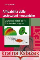 Affidabilità Delle Costruzioni Meccaniche: Strumenti E Metodi Per l'Affidabilità Di Un Progetto Beretta, Stefano 9788847010789 Springer - książka