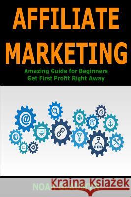 Affiliate Marketing: Amazing Guide for Beginners Get First Profit Right Away Noah Gladwyn 9781986879682 Createspace Independent Publishing Platform - książka