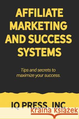 Affiliate Marketing and Success Systems: Tips and secrets to maximize your success. Iq Press 9781950395125 IQ Press Inc. - książka