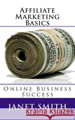 Affiliate Marketing Basics: Online Business Success Janet Smith 9781505429978 Createspace - książka