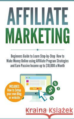 Affiliate Marketing: Beginners Guide to Learn Step-by-Step How to Make Money Online using Affiliate Program Strategies and Earn Passive Inc Russell, Daren H. 9781727881653 Createspace Independent Publishing Platform - książka