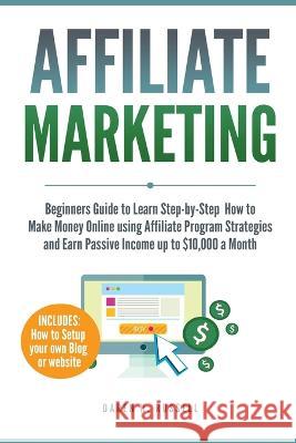 Affiliate Marketing: Beginners Guide to Learn Step-by-Step How to Make Money Online using Affiliate Program Strategies and Earn Passive Inc Daren H. Russell 9781989732069 E.C. Publishing - książka