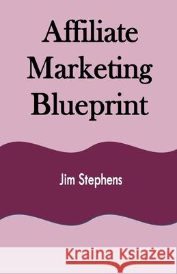 Affiliate Marketing Blueprint Jim Stephens 9781648304569 Rwg Publishing - książka