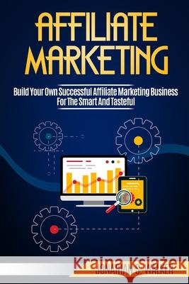 Affiliate Marketing: Build Your Own Successful Affiliate Marketing Business from Zero to 6 Figures Jonathan S. Walker 9789814950589 Jw Choices - książka