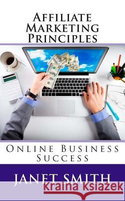 Affiliate Marketing Principles: Online Business Success Janet Smith 9781505430257 Createspace - książka