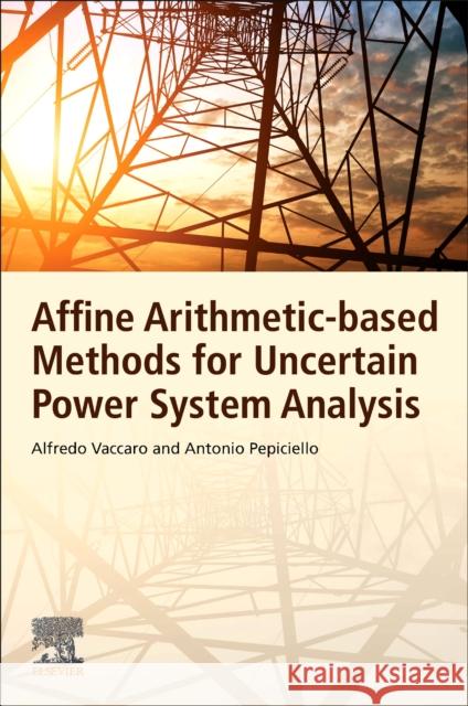 Affine Arithmetic-Based Methods for Uncertain Power System Analysis Alfredo Vaccaro Antonio Pepiciello 9780323905022 Elsevier - książka