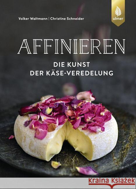 Affinieren - die Kunst der Käseveredelung : Käsespezialitäten pflegen, veredeln und genießen Waltmann, Volker; Schneider, Christine 9783818608132 Verlag Eugen Ulmer - książka