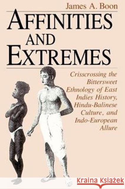 Affinities and Extremes: Crisscrossing the Bittersweet Ethnology of East Indies History, Hindu-Balinese Culture, and Indo-European Allure Boon, James A. 9780226064635 University of Chicago Press - książka