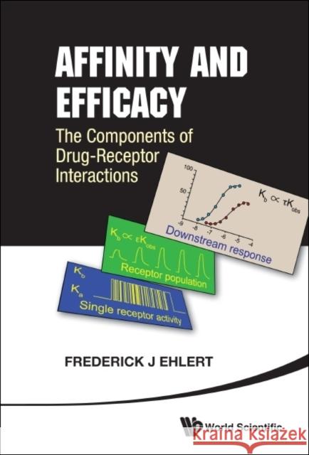 Affinity and Efficacy: The Components of Drug-Receptor Interactions Frederick J. Ehlert 9789814322560 World Scientific Publishing Company - książka