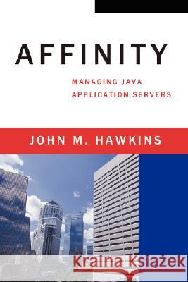 Affinity: Managing Java Application Servers Hawkins, John M. 9780595456260 iUniverse - książka