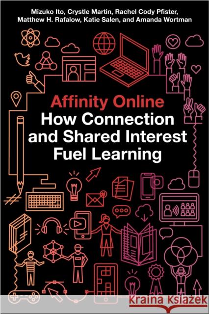 Affinity Online: How Connection and Shared Interest Fuel Learning Mizuko Ito Crystle Martin Rachel Cod 9781479801923 New York University Press - książka