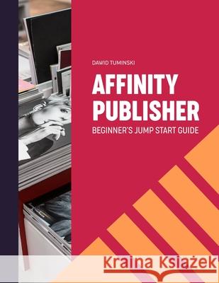 Affinity Publisher. Beginner's Jumpstart Guide: How to quickly create your first Affinity Publisher projects independently Dawid Tuminski 9798504173696 Independently Published - książka