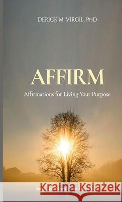 Affirm: Affirmations for Living Your Purpose Derick Virgil 9781716153198 Lulu.com - książka