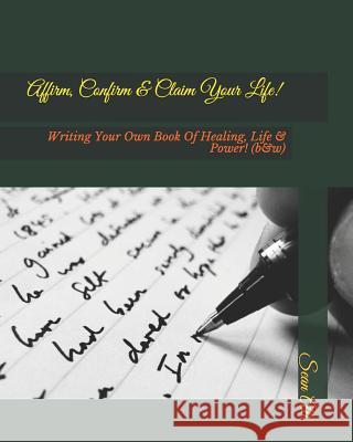 Affirm, Confirm & Claim Your Life!: Writing Your Own Book Of Healing, Life & Power! (b&w) Ali, Sean 9781092530354 Independently Published - książka