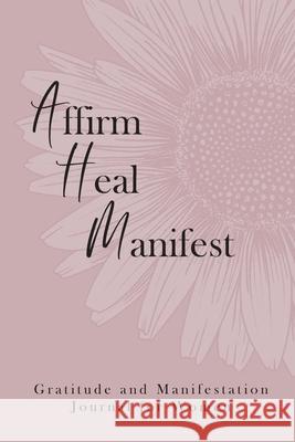 Affirm Heal Manifest: Gratitude and Manifestation Journal for Women Quaniesha Perrin 9781300706922 Lulu.com - książka