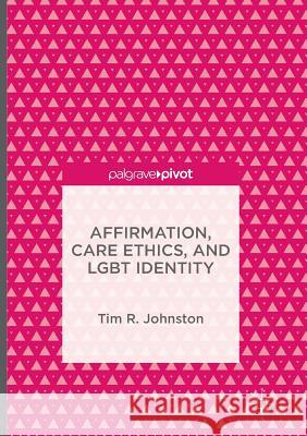 Affirmation, Care Ethics, and Lgbt Identity Johnston, Tim R. 9781349955275 Palgrave MacMillan - książka