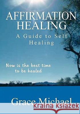 Affirmation Healing: A Guide to Self Healing Grace Michael 9781460914335 Createspace - książka