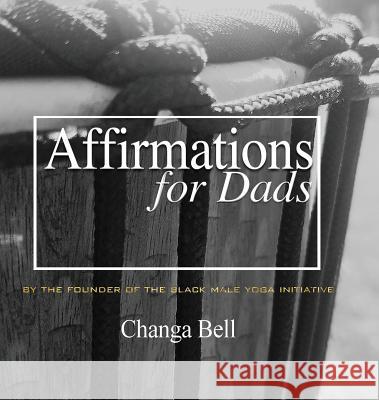 Affirmations for Dads: 21 Lessons in Minding Your Fatherhood Changa Bell Devonna Bell 9780692979938 Changa Bell Publishing - książka