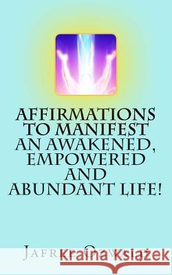 Affirmations to Manifest an Awakened, Empowered and Abundant Life! Jafree Ozwald 9781479125852 Createspace Independent Publishing Platform - książka