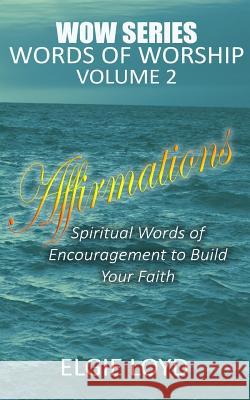 Affirmations: Words of Worship Vol.2: Faith Building Devotionals Elgie Loyd 9781539993063 Createspace Independent Publishing Platform - książka