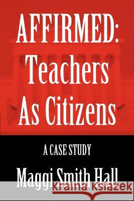 Affirmed: Teachers as Citizens: A Case Study Hall, Maggi Smith 9780595366774 iUniverse - książka