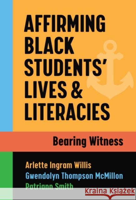 Affirming Black Students' Lives and Literacies: Bearing Witness Arlette Ingram Willis Gwendolyn Thompson McMillon Patriann Smith 9780807766989 Teachers College Press - książka