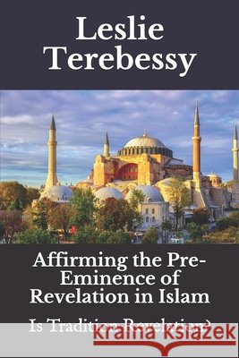 Affirming the Pre-eminence of Revelation in Islam: Is Tradition Revelation? Terebessy, Leslie 9798747142978 Independently Published - książka