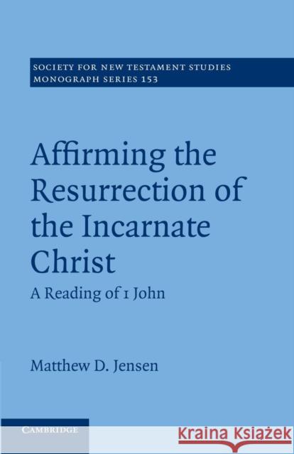 Affirming the Resurrection of the Incarnate Christ: A Reading of 1 John Jensen, Matthew D. 9781107429468 Cambridge University Press - książka