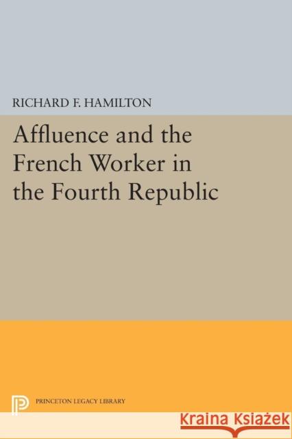 Affluence and the French Worker in the Fourth Republic Richard F. Hamilton 9780691623115 Princeton University Press - książka