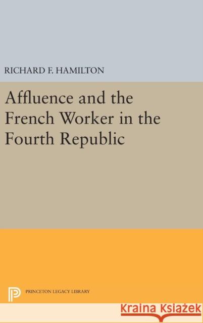 Affluence and the French Worker in the Fourth Republic Richard F. Hamilton 9780691654928 Princeton University Press - książka