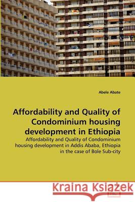 Affordability and Quality of Condominium housing development in Ethiopia Abele Abate 9783639308013 VDM Verlag - książka