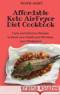 Affordable Keto Air Fryer Diet Cookbook: Tasty and Delicious Recipes to boost your Health and Effortless your Metabolism River Hunt 9781802692983 River Hunt - książka