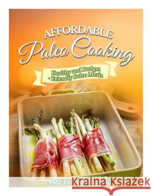 Affordable Paleo Cooking: Healthy and Budget-Friendly Paleo Meals Amelia Wright 9781503242319 Createspace - książka