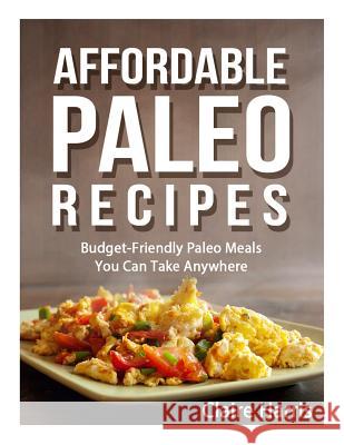 Affordable Paleo Recipes: Budget-Friendly Paleo Meals You Can Take Anywhere Claire Harris 9781503243156 Createspace - książka