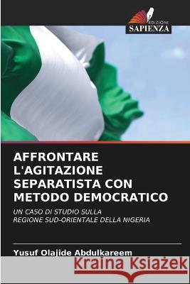 Affrontare l'Agitazione Separatista Con Metodo Democratico Yusuf Olajide Abdulkareem   9786205889114 Edizioni Sapienza - książka